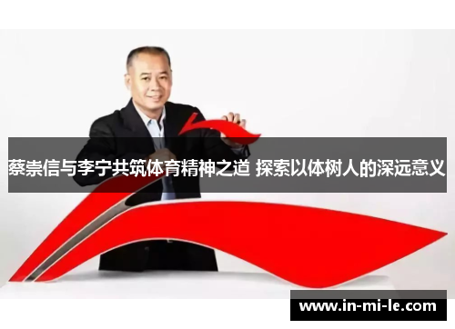 蔡崇信与李宁共筑体育精神之道 探索以体树人的深远意义