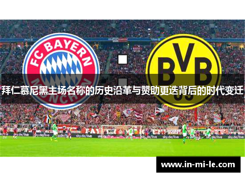 拜仁慕尼黑主场名称的历史沿革与赞助更迭背后的时代变迁