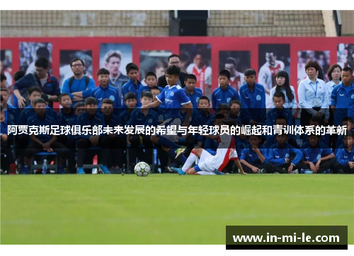 阿贾克斯足球俱乐部未来发展的希望与年轻球员的崛起和青训体系的革新