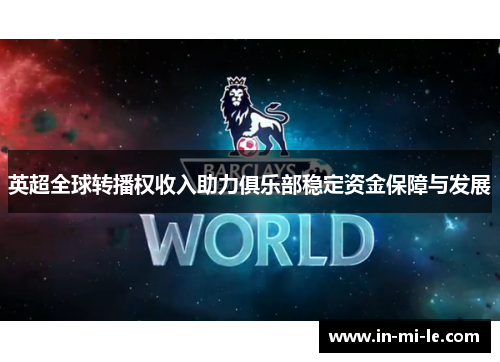 英超全球转播权收入助力俱乐部稳定资金保障与发展