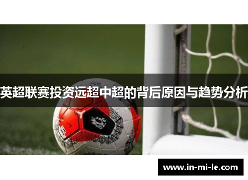 英超联赛投资远超中超的背后原因与趋势分析 英超联赛投资远超中超的背后原因与趋势分析