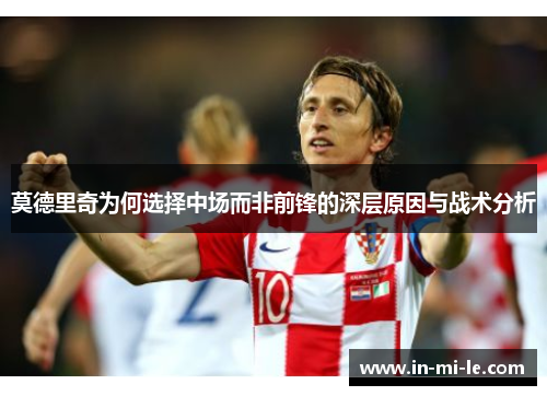 莫德里奇为何选择中场而非前锋的深层原因与战术分析