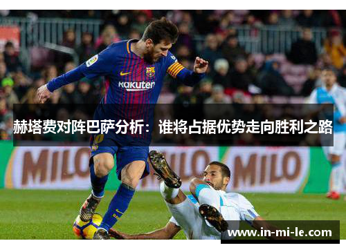 赫塔费对阵巴萨分析：谁将占据优势走向胜利之路