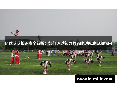 足球队队长职责全解析：如何通过领导力影响球队表现和氛围