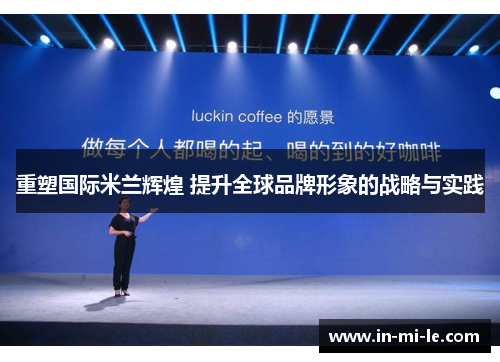 重塑国际米兰辉煌 提升全球品牌形象的战略与实践