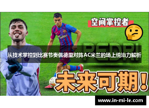 从技术掌控到比赛节奏佩德里对阵AC米兰的场上统治力解析 从技术掌控到比赛节奏佩德里对阵AC米兰的场上统治力解析
