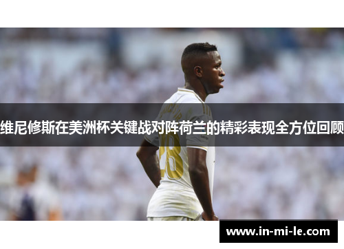 维尼修斯在美洲杯关键战对阵荷兰的精彩表现全方位回顾