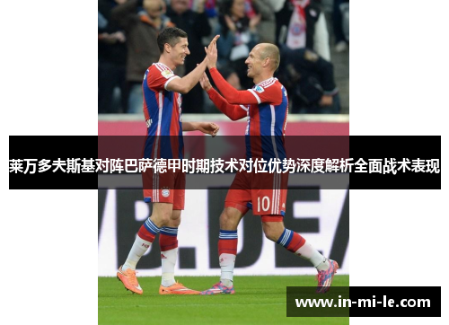 莱万多夫斯基对阵巴萨德甲时期技术对位优势深度解析全面战术表现