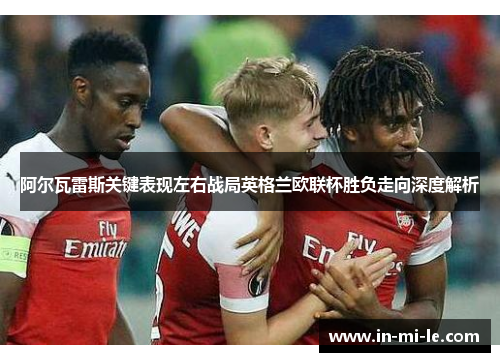 阿尔瓦雷斯关键表现左右战局英格兰欧联杯胜负走向深度解析