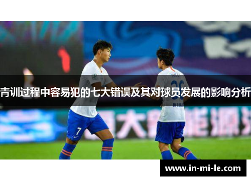 青训过程中容易犯的七大错误及其对球员发展的影响分析