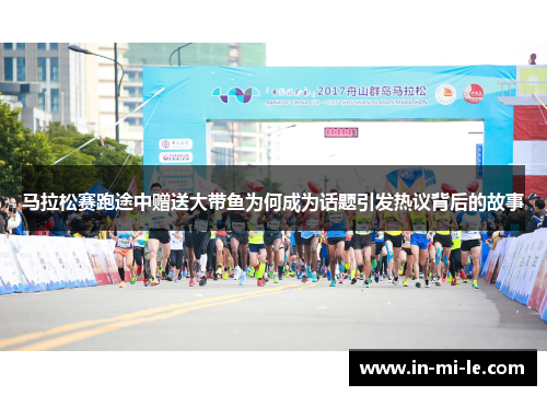 马拉松赛跑途中赠送大带鱼为何成为话题引发热议背后的故事