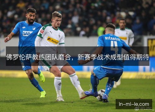 佛罗伦萨教练团队磨合，新赛季战术成型值得期待