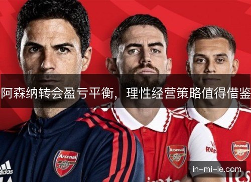阿森纳转会盈亏平衡,理性经营策略值得借鉴 阿森纳转会盈亏平衡,理性经营策略值得借鉴